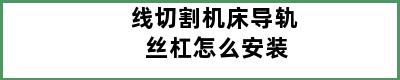 线切割机床导轨 丝杠怎么安装